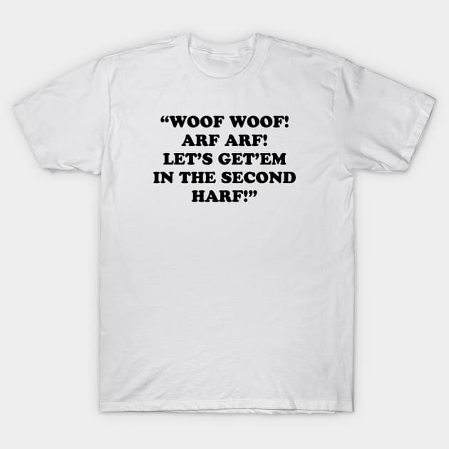 WOOF WOOF! ARF ARF! LET’S GET’EM IN THE SECOND HARF! T-Shirt by TheCosmicTradingPost